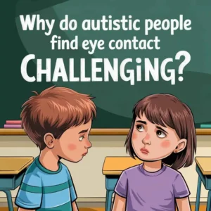 How Can You Support Someone with Autism Who Struggles with Eye Contact